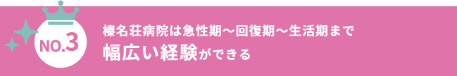 榛名荘病院は急性期～回復期～生活期まで幅広い経験ができる